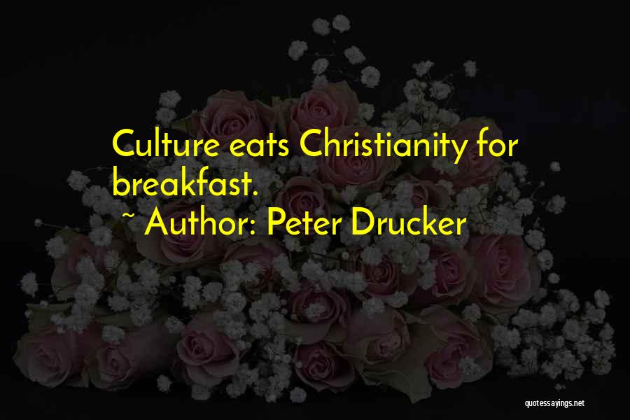 Peter Drucker Quotes: Culture Eats Christianity For Breakfast.