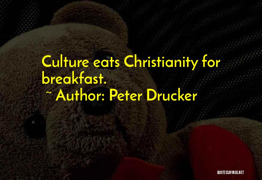 Peter Drucker Quotes: Culture Eats Christianity For Breakfast.