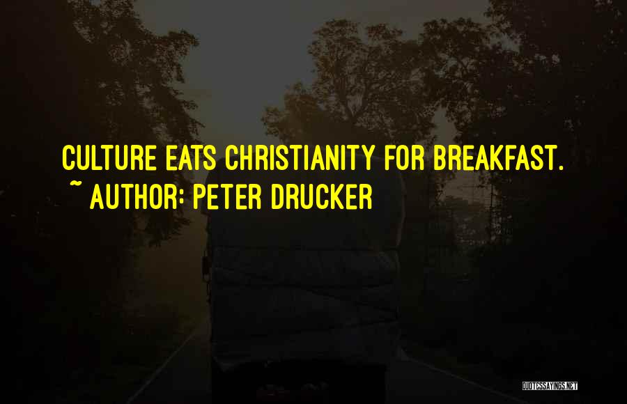 Peter Drucker Quotes: Culture Eats Christianity For Breakfast.