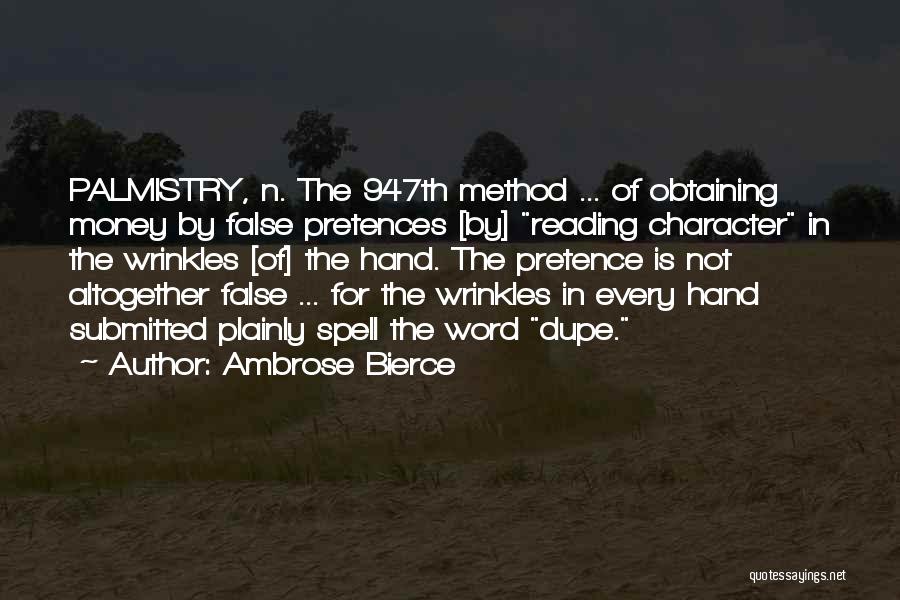Ambrose Bierce Quotes: Palmistry, N. The 947th Method ... Of Obtaining Money By False Pretences [by] Reading Character In The Wrinkles [of] The