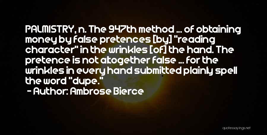 Ambrose Bierce Quotes: Palmistry, N. The 947th Method ... Of Obtaining Money By False Pretences [by] Reading Character In The Wrinkles [of] The