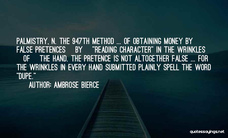 Ambrose Bierce Quotes: Palmistry, N. The 947th Method ... Of Obtaining Money By False Pretences [by] Reading Character In The Wrinkles [of] The