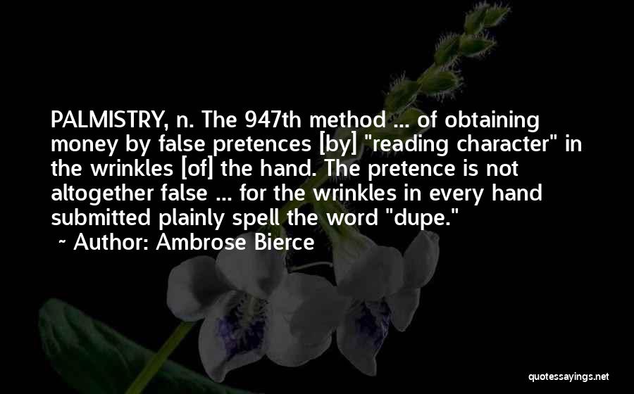 Ambrose Bierce Quotes: Palmistry, N. The 947th Method ... Of Obtaining Money By False Pretences [by] Reading Character In The Wrinkles [of] The