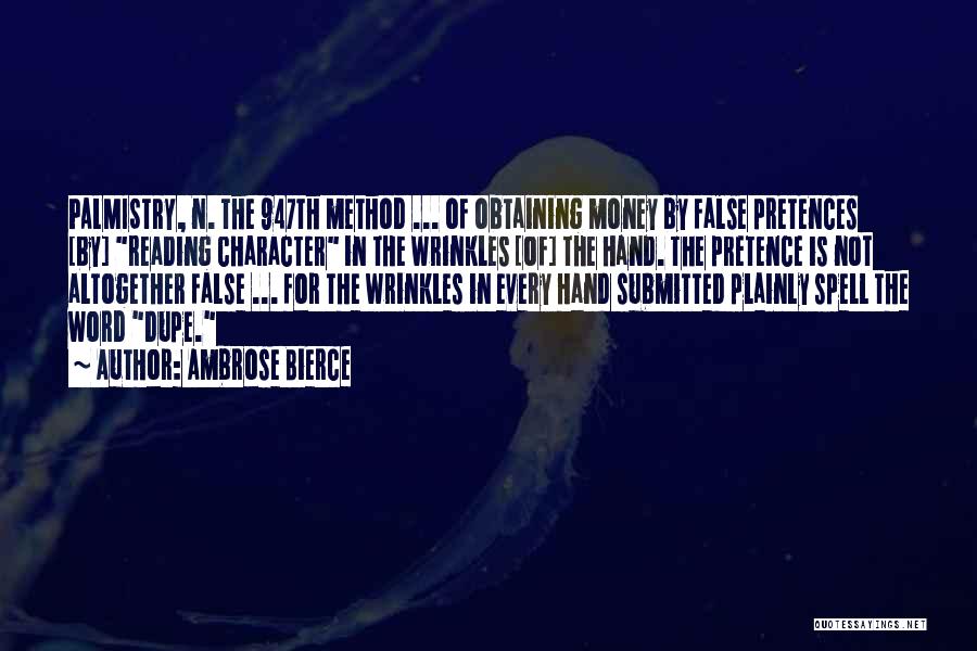 Ambrose Bierce Quotes: Palmistry, N. The 947th Method ... Of Obtaining Money By False Pretences [by] Reading Character In The Wrinkles [of] The