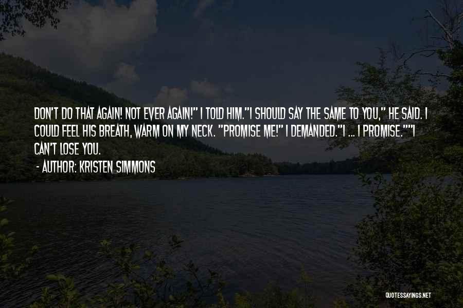 Kristen Simmons Quotes: Don't Do That Again! Not Ever Again! I Told Him.i Should Say The Same To You, He Said. I Could