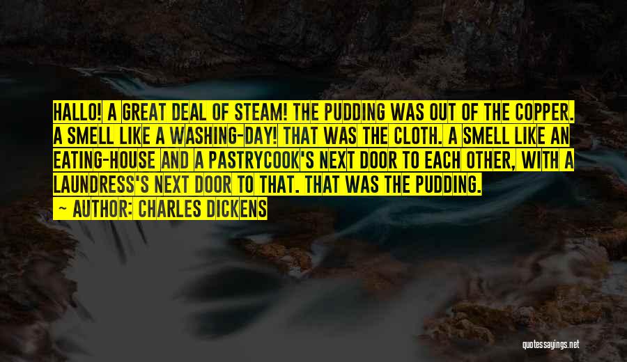 Charles Dickens Quotes: Hallo! A Great Deal Of Steam! The Pudding Was Out Of The Copper. A Smell Like A Washing-day! That Was