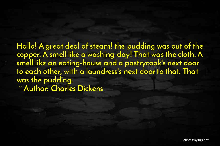 Charles Dickens Quotes: Hallo! A Great Deal Of Steam! The Pudding Was Out Of The Copper. A Smell Like A Washing-day! That Was