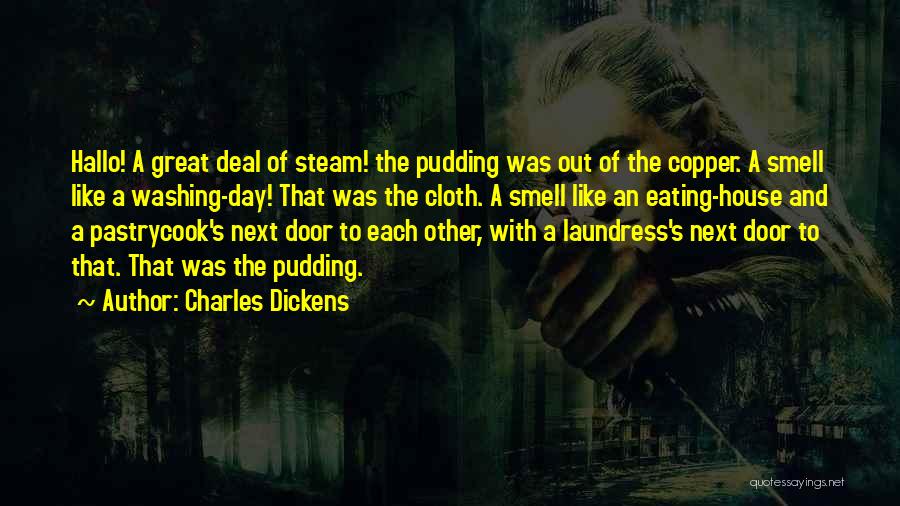 Charles Dickens Quotes: Hallo! A Great Deal Of Steam! The Pudding Was Out Of The Copper. A Smell Like A Washing-day! That Was