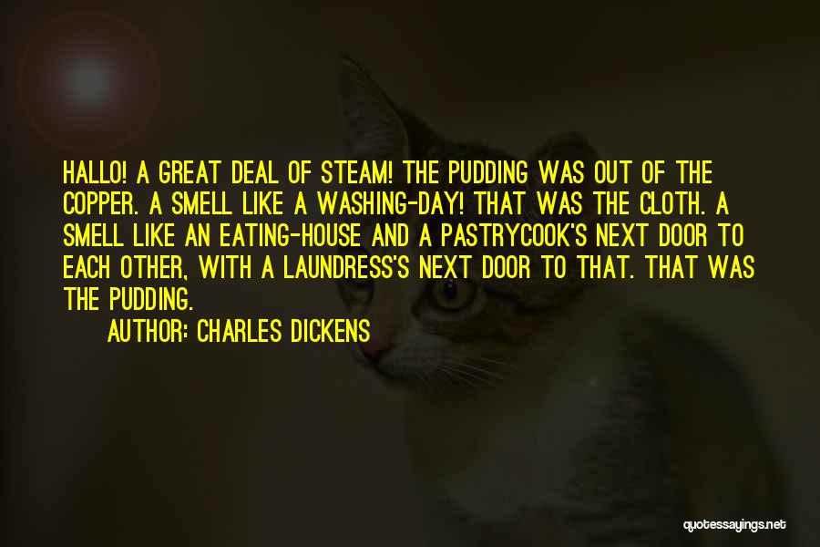 Charles Dickens Quotes: Hallo! A Great Deal Of Steam! The Pudding Was Out Of The Copper. A Smell Like A Washing-day! That Was