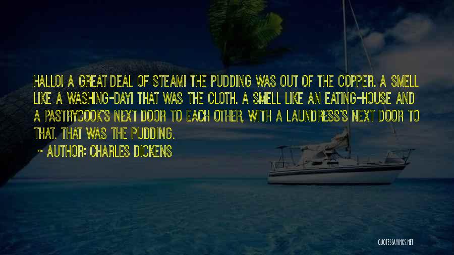 Charles Dickens Quotes: Hallo! A Great Deal Of Steam! The Pudding Was Out Of The Copper. A Smell Like A Washing-day! That Was