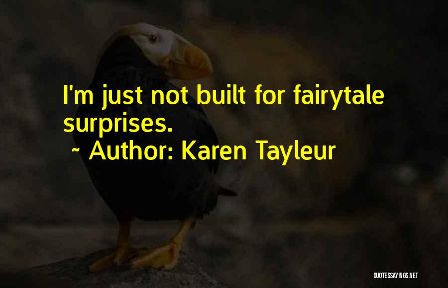 Karen Tayleur Quotes: I'm Just Not Built For Fairytale Surprises.