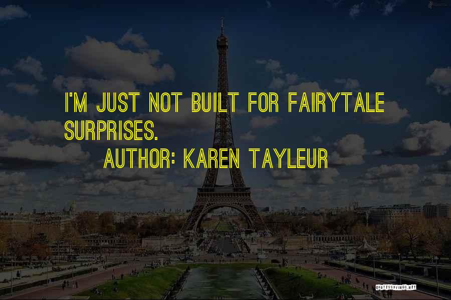 Karen Tayleur Quotes: I'm Just Not Built For Fairytale Surprises.