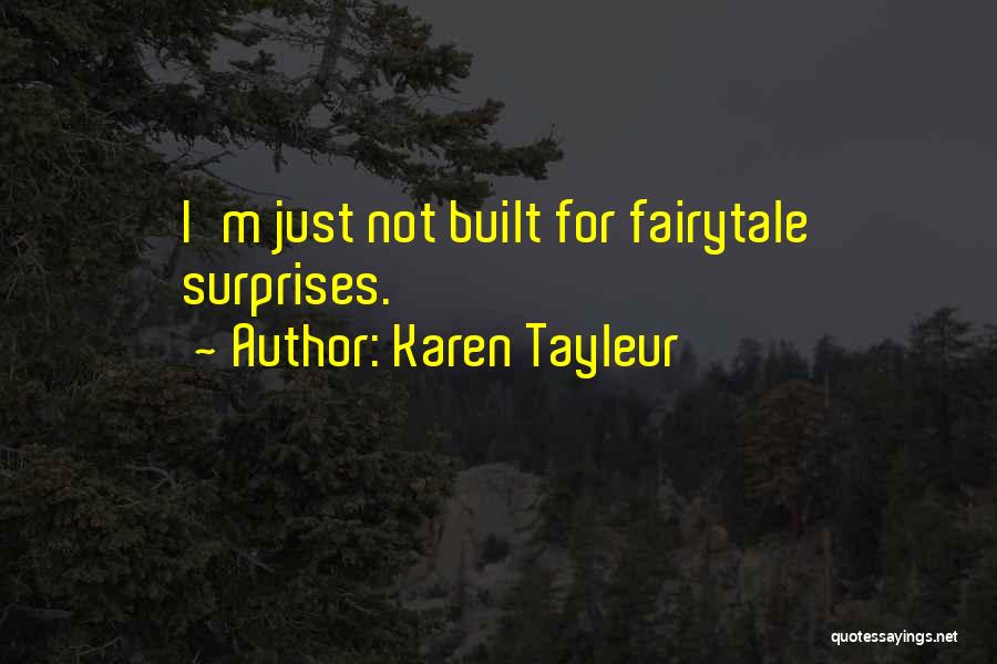 Karen Tayleur Quotes: I'm Just Not Built For Fairytale Surprises.