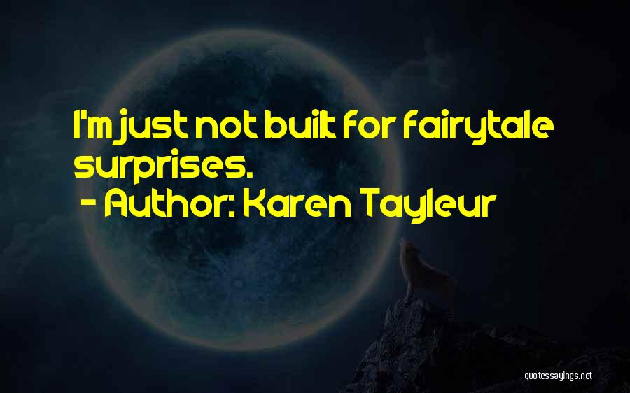 Karen Tayleur Quotes: I'm Just Not Built For Fairytale Surprises.