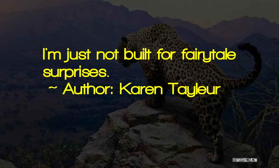 Karen Tayleur Quotes: I'm Just Not Built For Fairytale Surprises.