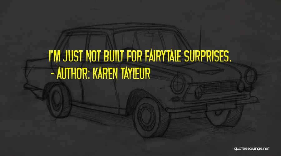 Karen Tayleur Quotes: I'm Just Not Built For Fairytale Surprises.