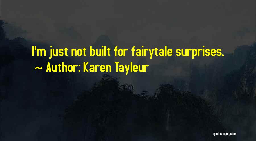 Karen Tayleur Quotes: I'm Just Not Built For Fairytale Surprises.