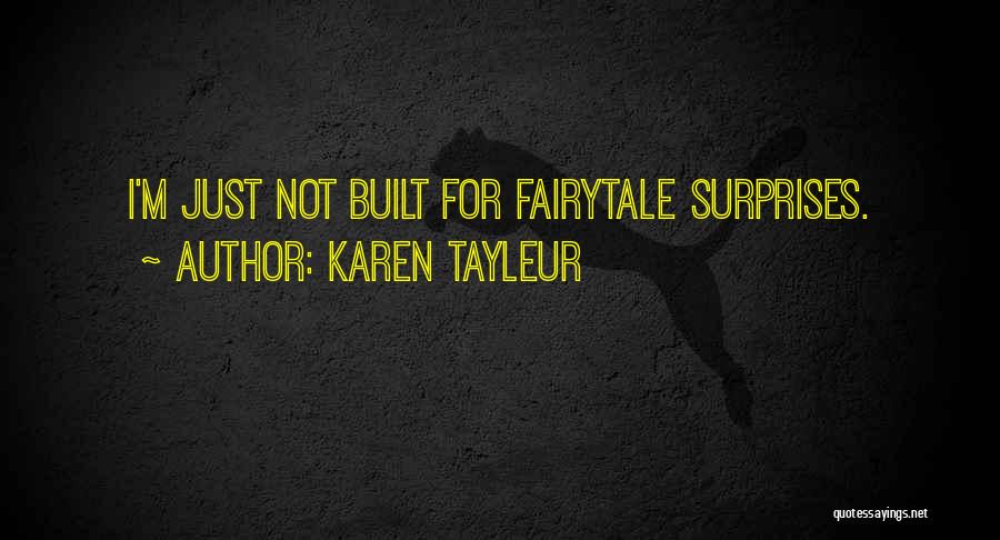 Karen Tayleur Quotes: I'm Just Not Built For Fairytale Surprises.