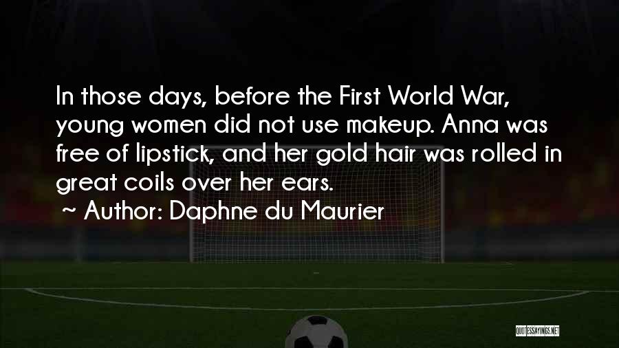 Daphne Du Maurier Quotes: In Those Days, Before The First World War, Young Women Did Not Use Makeup. Anna Was Free Of Lipstick, And