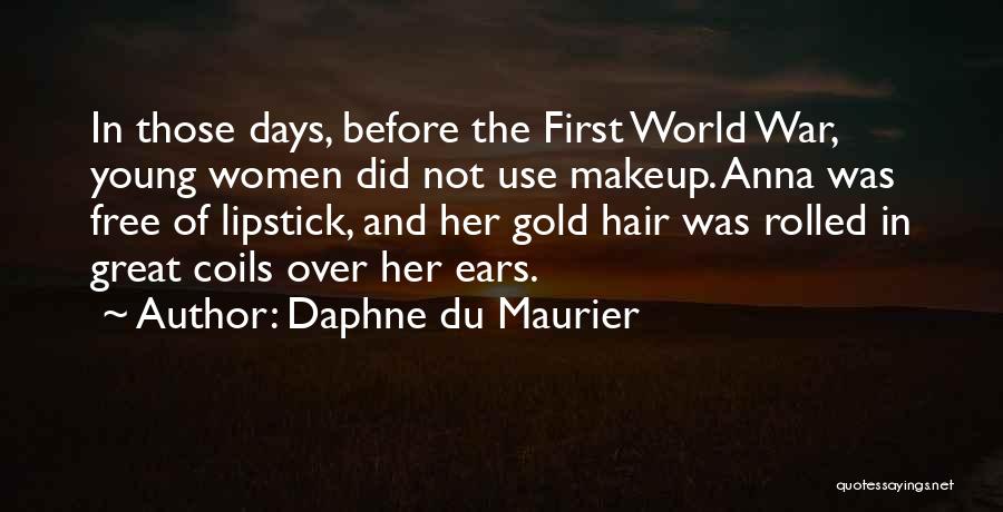 Daphne Du Maurier Quotes: In Those Days, Before The First World War, Young Women Did Not Use Makeup. Anna Was Free Of Lipstick, And