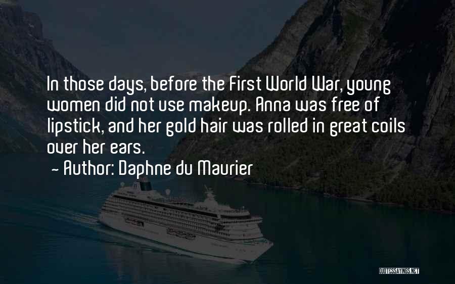Daphne Du Maurier Quotes: In Those Days, Before The First World War, Young Women Did Not Use Makeup. Anna Was Free Of Lipstick, And
