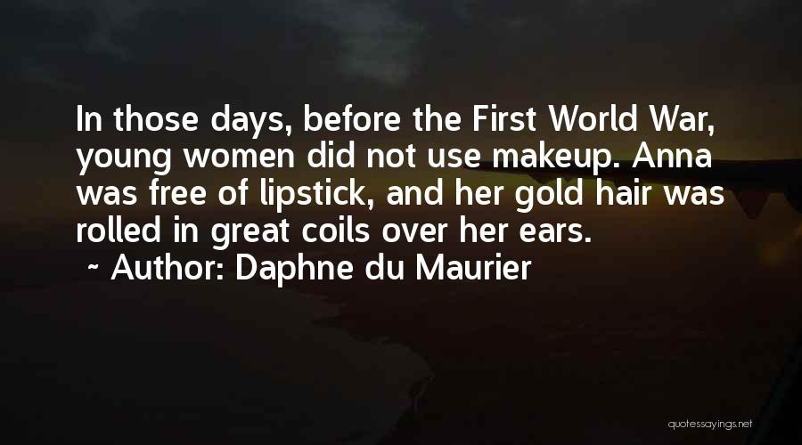 Daphne Du Maurier Quotes: In Those Days, Before The First World War, Young Women Did Not Use Makeup. Anna Was Free Of Lipstick, And