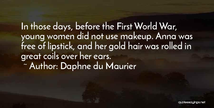 Daphne Du Maurier Quotes: In Those Days, Before The First World War, Young Women Did Not Use Makeup. Anna Was Free Of Lipstick, And