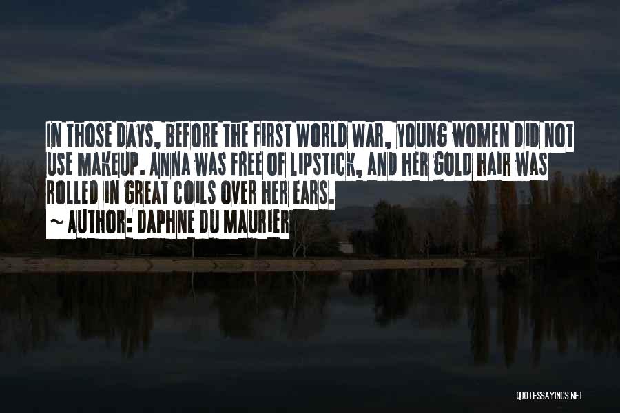 Daphne Du Maurier Quotes: In Those Days, Before The First World War, Young Women Did Not Use Makeup. Anna Was Free Of Lipstick, And