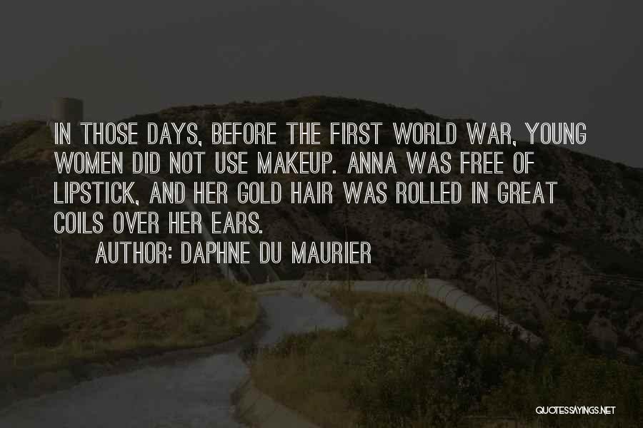 Daphne Du Maurier Quotes: In Those Days, Before The First World War, Young Women Did Not Use Makeup. Anna Was Free Of Lipstick, And
