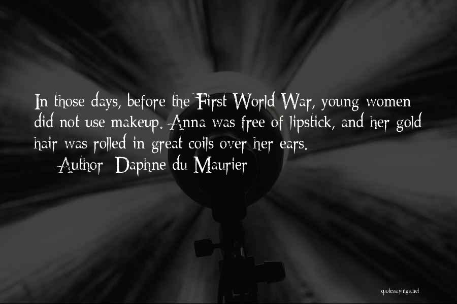Daphne Du Maurier Quotes: In Those Days, Before The First World War, Young Women Did Not Use Makeup. Anna Was Free Of Lipstick, And
