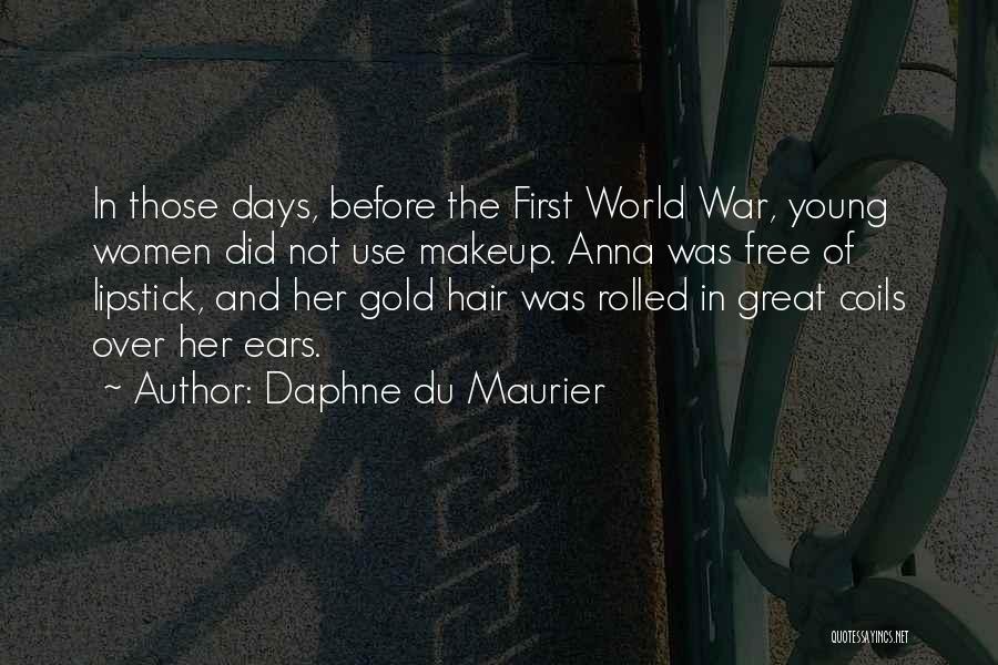 Daphne Du Maurier Quotes: In Those Days, Before The First World War, Young Women Did Not Use Makeup. Anna Was Free Of Lipstick, And