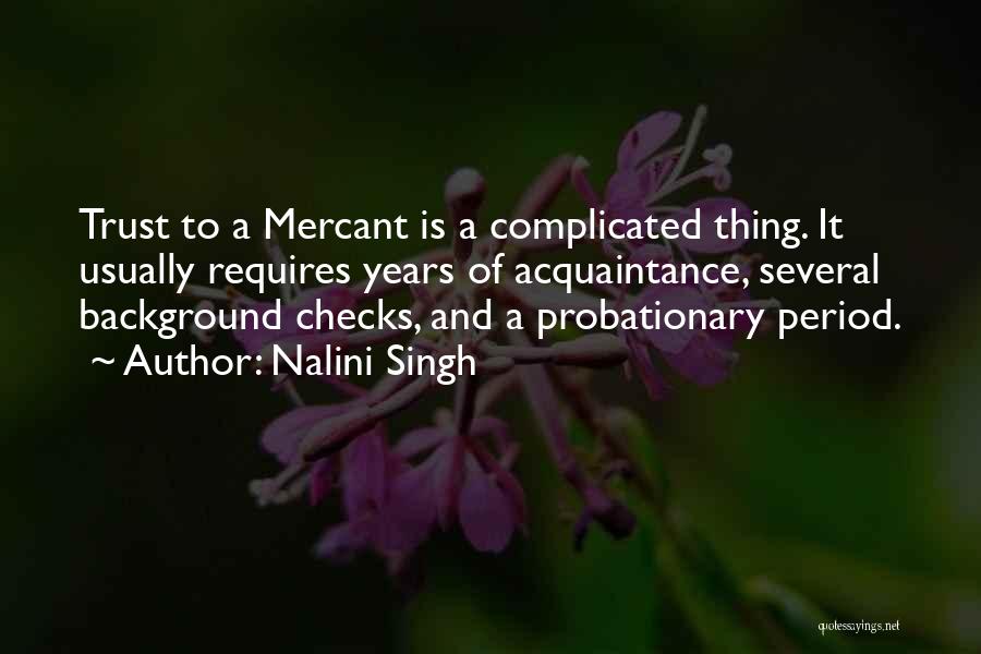 Nalini Singh Quotes: Trust To A Mercant Is A Complicated Thing. It Usually Requires Years Of Acquaintance, Several Background Checks, And A Probationary