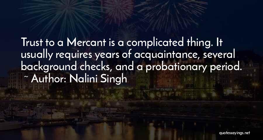 Nalini Singh Quotes: Trust To A Mercant Is A Complicated Thing. It Usually Requires Years Of Acquaintance, Several Background Checks, And A Probationary