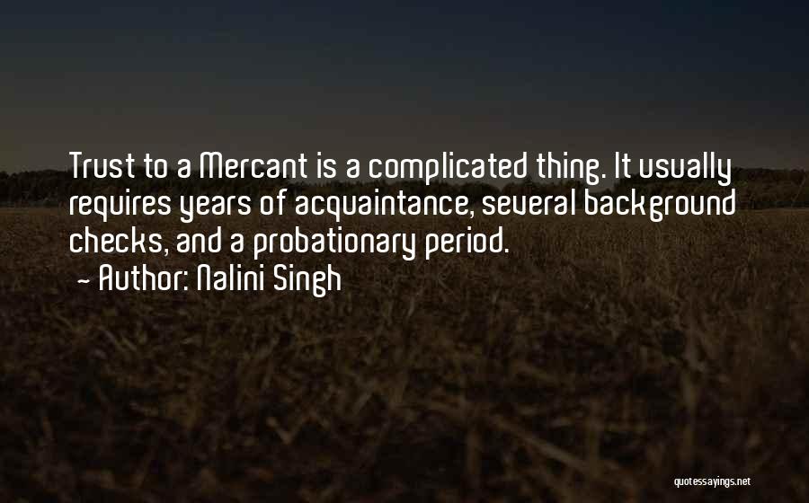 Nalini Singh Quotes: Trust To A Mercant Is A Complicated Thing. It Usually Requires Years Of Acquaintance, Several Background Checks, And A Probationary