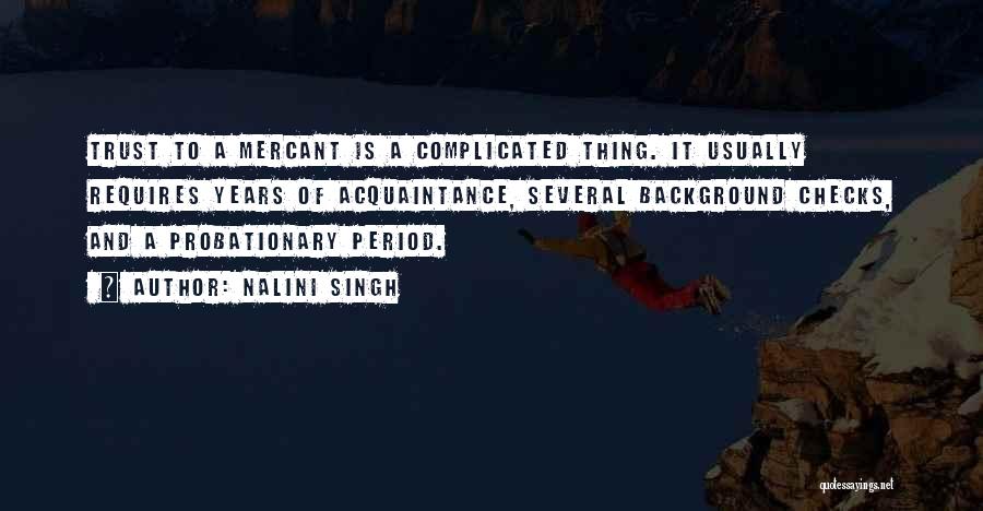 Nalini Singh Quotes: Trust To A Mercant Is A Complicated Thing. It Usually Requires Years Of Acquaintance, Several Background Checks, And A Probationary