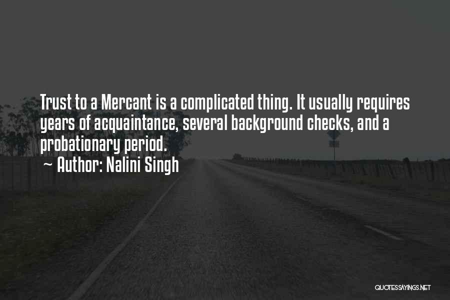 Nalini Singh Quotes: Trust To A Mercant Is A Complicated Thing. It Usually Requires Years Of Acquaintance, Several Background Checks, And A Probationary