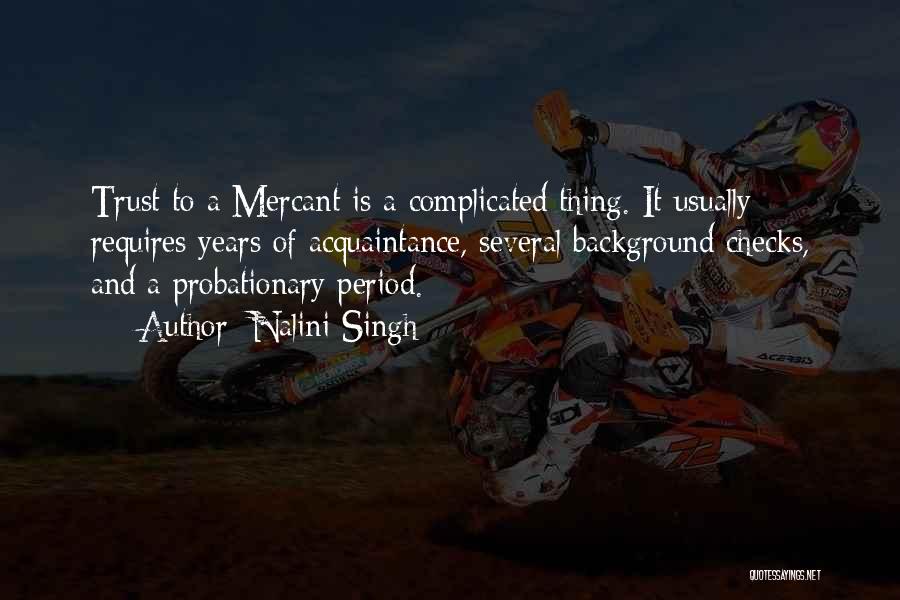 Nalini Singh Quotes: Trust To A Mercant Is A Complicated Thing. It Usually Requires Years Of Acquaintance, Several Background Checks, And A Probationary