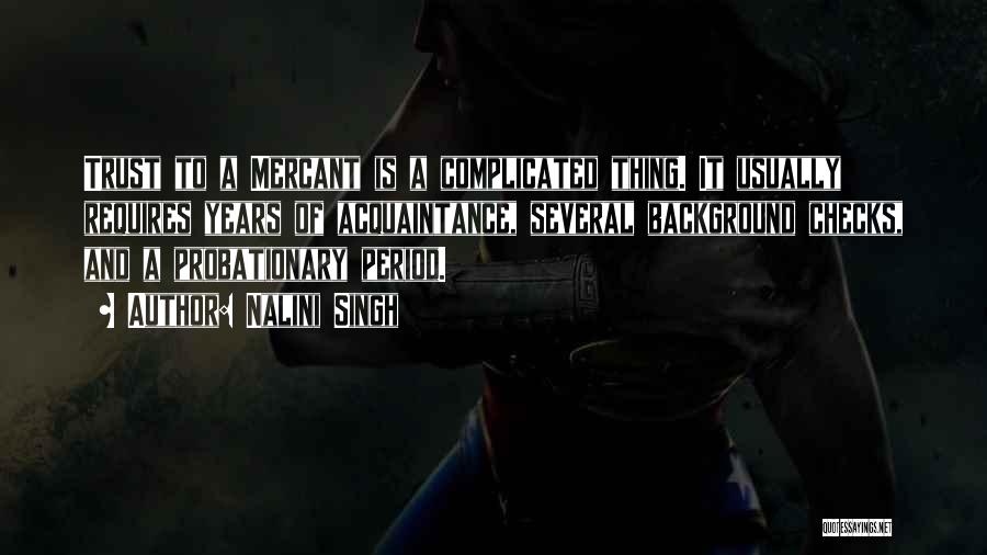Nalini Singh Quotes: Trust To A Mercant Is A Complicated Thing. It Usually Requires Years Of Acquaintance, Several Background Checks, And A Probationary
