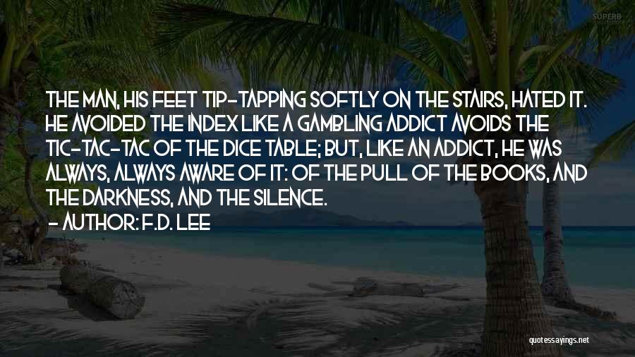 F.D. Lee Quotes: The Man, His Feet Tip-tapping Softly On The Stairs, Hated It. He Avoided The Index Like A Gambling Addict Avoids