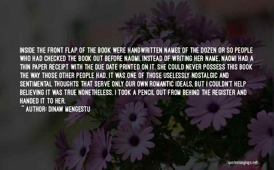 Dinaw Mengestu Quotes: Inside The Front Flap Of The Book Were Handwritten Names Of The Dozen Or So People Who Had Checked The