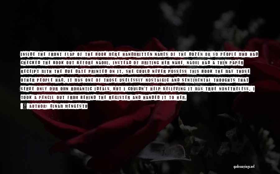 Dinaw Mengestu Quotes: Inside The Front Flap Of The Book Were Handwritten Names Of The Dozen Or So People Who Had Checked The