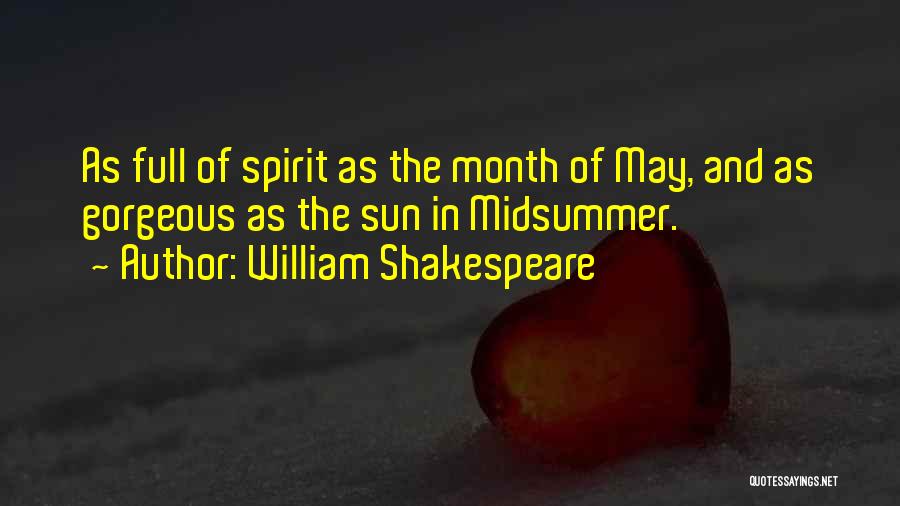 William Shakespeare Quotes: As Full Of Spirit As The Month Of May, And As Gorgeous As The Sun In Midsummer.