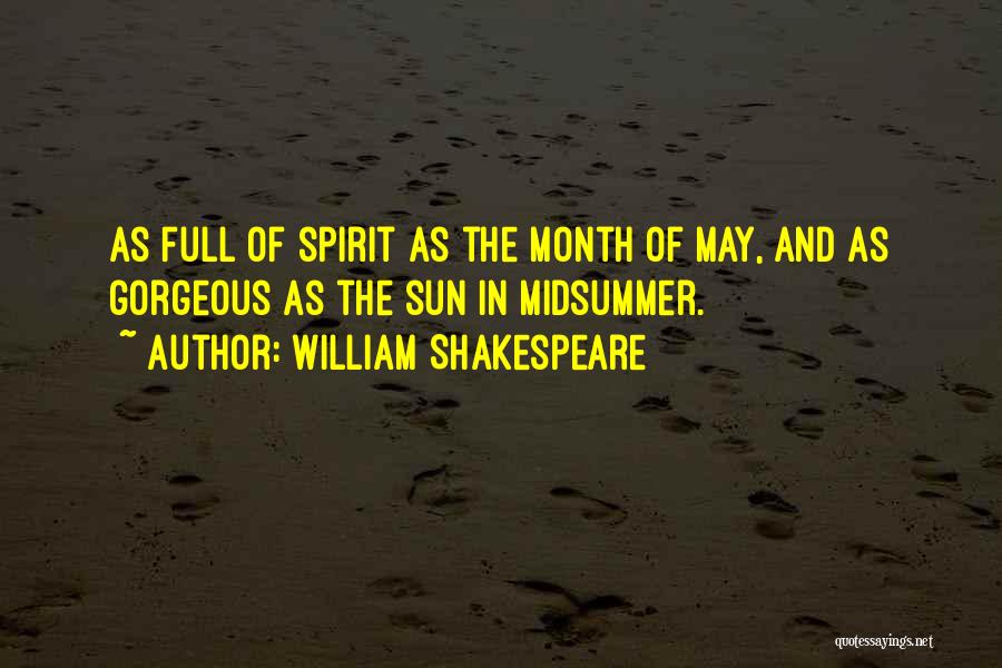 William Shakespeare Quotes: As Full Of Spirit As The Month Of May, And As Gorgeous As The Sun In Midsummer.