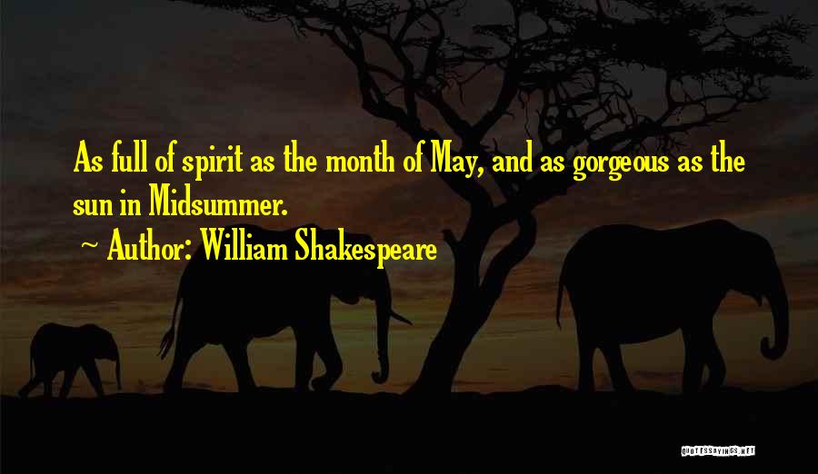 William Shakespeare Quotes: As Full Of Spirit As The Month Of May, And As Gorgeous As The Sun In Midsummer.