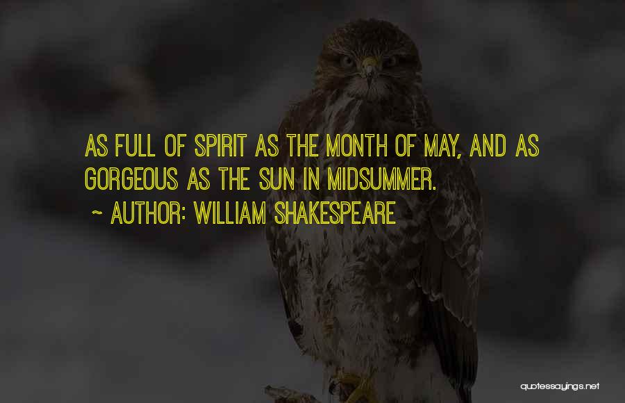 William Shakespeare Quotes: As Full Of Spirit As The Month Of May, And As Gorgeous As The Sun In Midsummer.