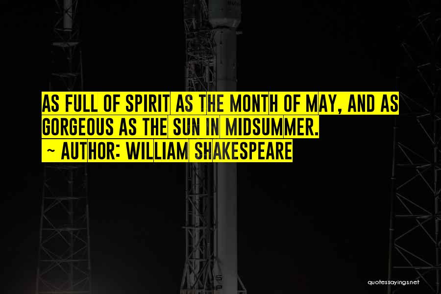 William Shakespeare Quotes: As Full Of Spirit As The Month Of May, And As Gorgeous As The Sun In Midsummer.