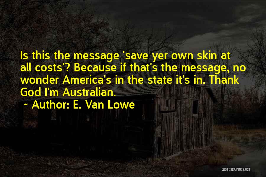 E. Van Lowe Quotes: Is This The Message 'save Yer Own Skin At All Costs'? Because If That's The Message, No Wonder America's In