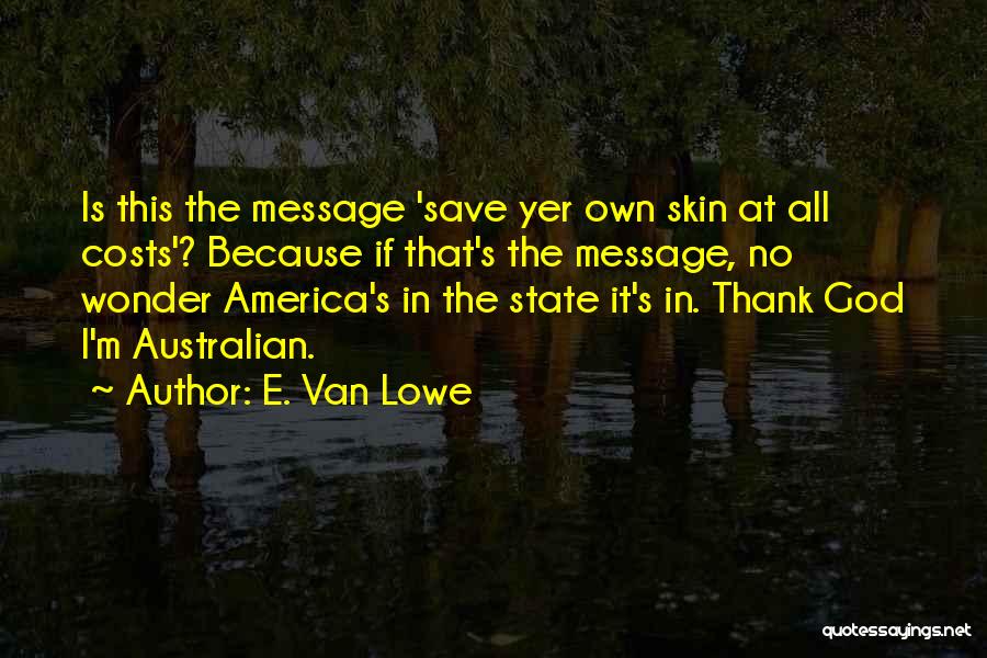 E. Van Lowe Quotes: Is This The Message 'save Yer Own Skin At All Costs'? Because If That's The Message, No Wonder America's In
