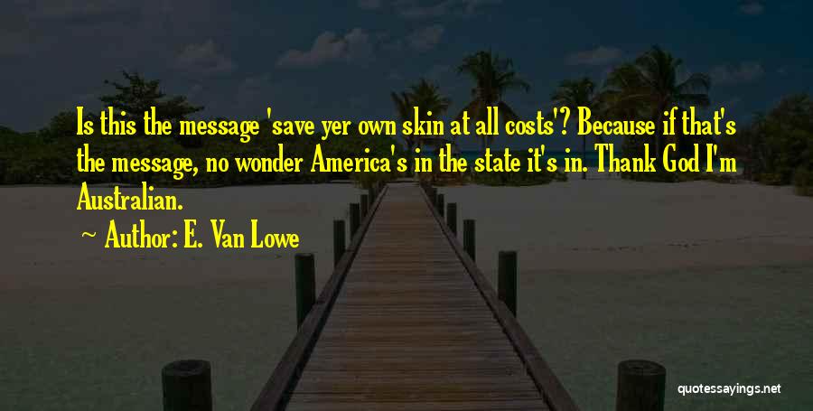 E. Van Lowe Quotes: Is This The Message 'save Yer Own Skin At All Costs'? Because If That's The Message, No Wonder America's In