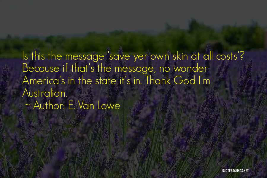 E. Van Lowe Quotes: Is This The Message 'save Yer Own Skin At All Costs'? Because If That's The Message, No Wonder America's In